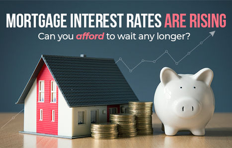 Mortgage Interest Rates Are Rising – Can You Afford to Wait Any Longer?