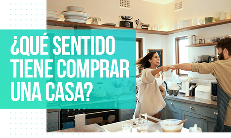 ¿Qué sentido tiene comprar una casa?