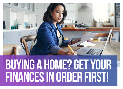 Buying a Home? Get Your Finances in Order First!