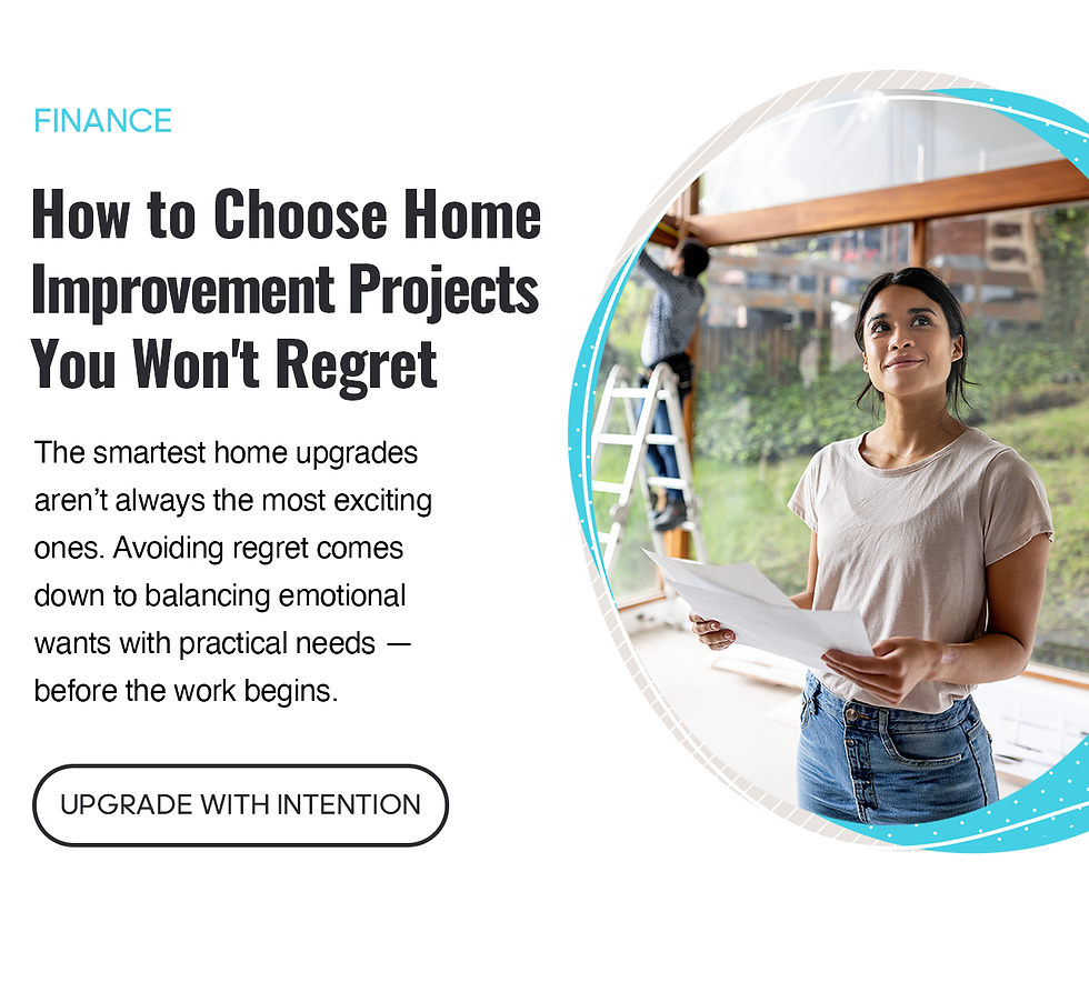 Finance: How to Choose Home Improvement Project You Won't Regret. The smarted home upgrades aren't always the most exciting ones. Avoiding regret comes down to balancing emotional wants with practical needs before the work begins. Click here to read the article and upgrade with intention.