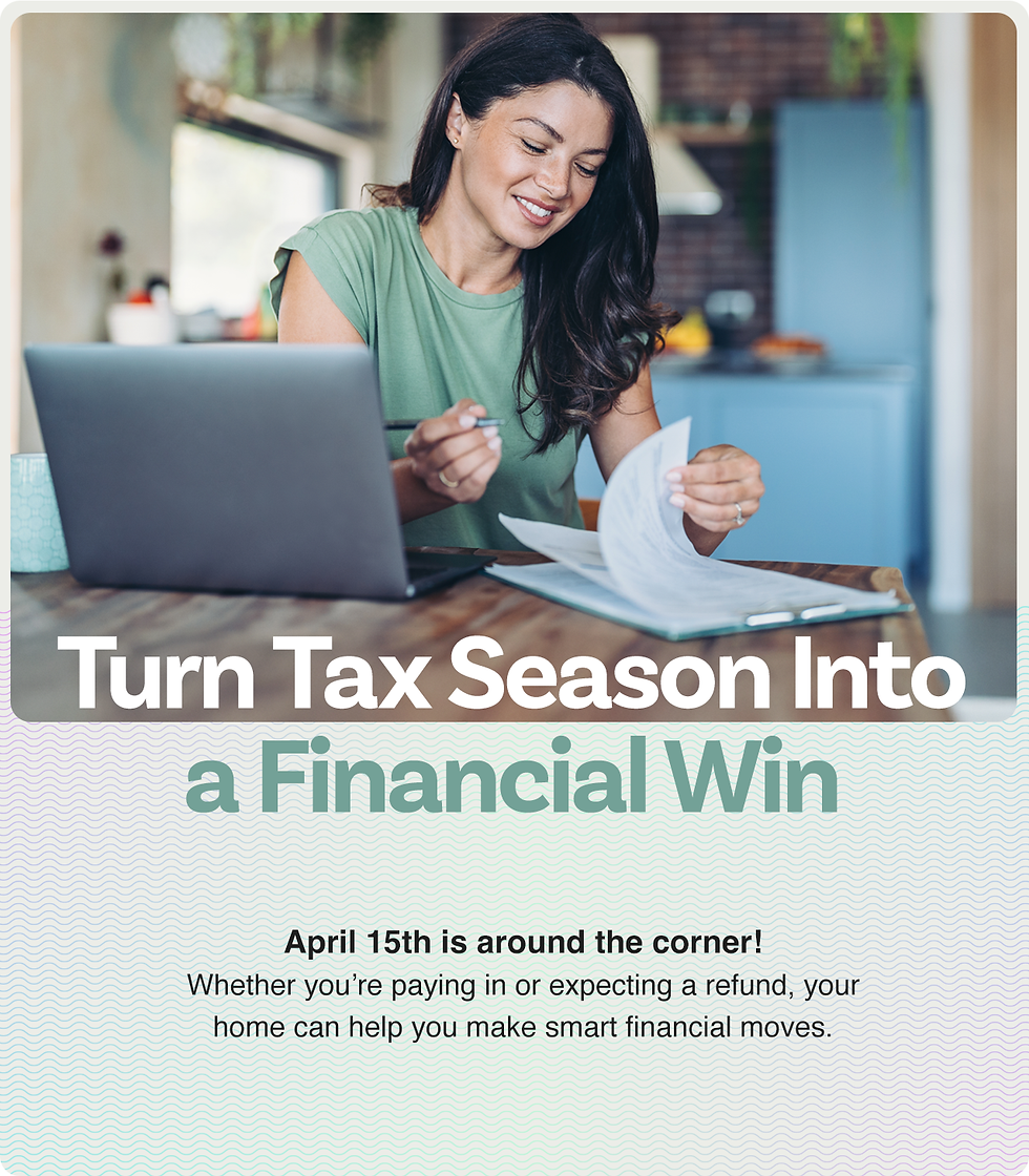April 15th is around the corner! Whether you’re paying in or expecting a refund, your home can help you make smart financial moves.